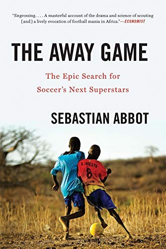 The Away Game: The Epic Search for Soccer's Next Superstars